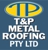 T & P Metal Roofing Pty Ltd - Roofing Construction & Services
