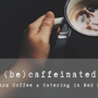 Be Caffeinated