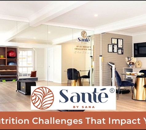 Sante By Sana - North Rocks, NSW. Nutrition Challenges That Impact You