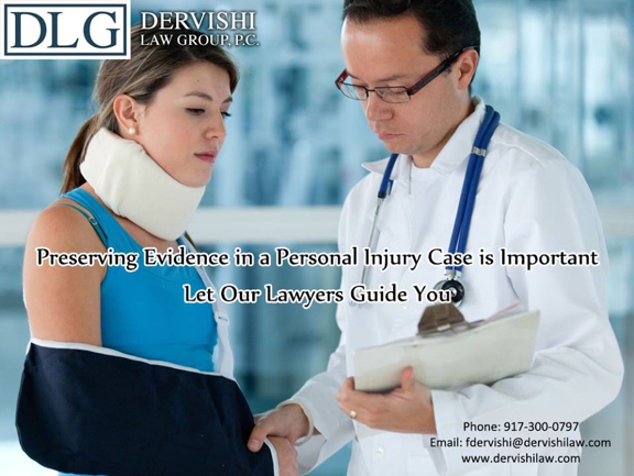 Dervishi Law Group, P.C. - Bronx, NY. Preserving Evidence in a Personal Injury Case is Important
Let Our Lawyers Guide You