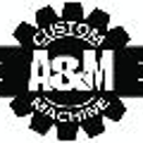 A & M Custom Machine Inc - Machine Shops