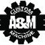 A & M Custom Machine Inc