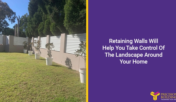 Precision Building. Retaining Walls Will Help You Take Control Of The Landscape Around Your Home
