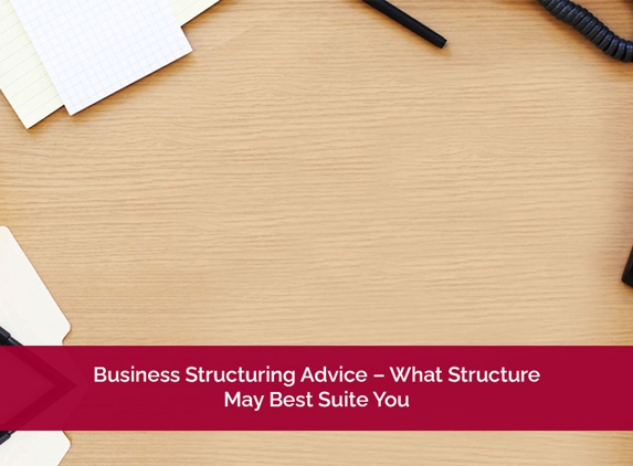 Liddy Kennelly - Redcliffe, QLD. Business Structuring Advice – What Structure May Best Suite You