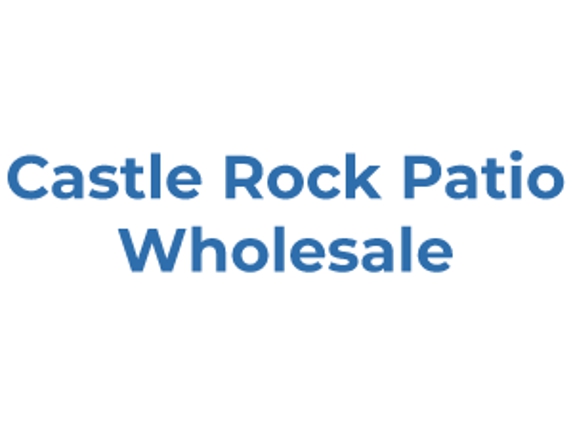 Castle Rock Patio Wholesale - Castle Rock, CO