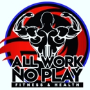 All Work No Play Fitness and Health LLC - Health & Fitness Program Consultants