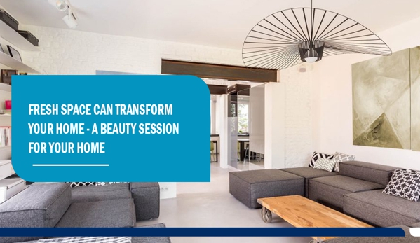 Fresh Space. Fresh Space can transform your home - A beauty session for your home.