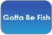 Gotta Be Fish Logo