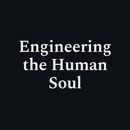 Engineering the Human Soul